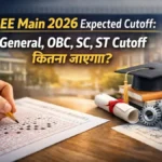 JEE Main 2026 expected cutoff: General, OBC, SC, ST Cutoff कितना जाएगा? पूरी डिटेल